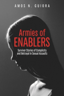 Armies of Enablers : Survivor Stories of Complicity and Betrayal in Sexual Assaults