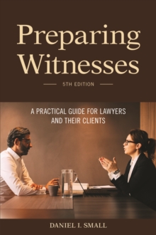 Preparing Witnesses : A Practical Guide for Lawyers and Their Clients, 5th Edition