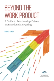 Beyond the Work Product : A Guide to Relationship-Driven Transactional Lawyering