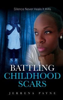 Battling Childhood Scars : Silence Never Heals It Kills