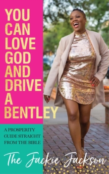 You Can Love God and Drive a Bentley! : A Prosperity Guide Straight From The Bible