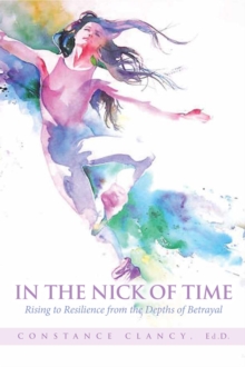 In the Nick of Time : Rising to Resilience from the Depths of Betrayal