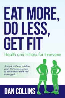 Eat More, Do Less, Get Fit : Health and Fitness for Everyone