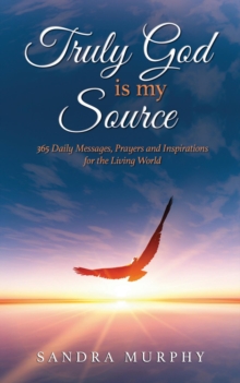 Truly God is my Source : 365 Daily Messages, Prayers and Inspirations for the Living World