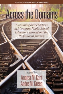Across the Domains : Examining Best Practices in Mentoring Public School Educators throughout the Professional Journey, Paperback / softback Book Across the Domains : Examining Best Practices in Mentoring Public School Educators throughout the Professional Journey, Paperback / softback Book