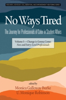 No Ways Tired: The Journey for Professionals of Color in Student Affairs, Volume I : Change Is Gonna Come: New and Entry-Level Professionals, Hardback Book No Ways Tired: The Journey for Professionals of Color in Student Affairs, Volume I : Change Is Gonna Come: New and Entry-Level Professionals, Hardback Book