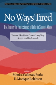 No Ways Tired: The Journey for Professionals of Color in Student Affairs, Volume III : We've Come a Long Way: Senior-Level Professionals, Hardback Book No Ways Tired: The Journey for Professionals of Color in Student Affairs, Volume III : We've Come a Long Way: Senior-Level Professionals, Hardback Book