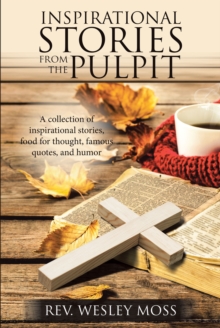 Inspirational Stories from the Pulpit : A collection of inspirational stories, food for thought, famous quotes, and humor