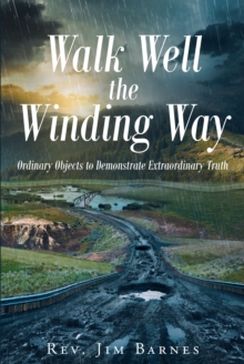 Walk Well the Winding Way : Ordinary Objects to Demonstrate Extraordinary Truth