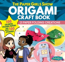 The Paper Girls Show Origami Craft Book : 21 Paper Folding Creations