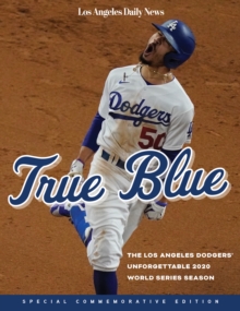 True Blue : The Los Angeles Dodgers' Unforgettable 2020 World Series Season