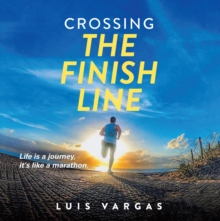 Crossing the Finish Line : Life is a journey,  it's like a marathon