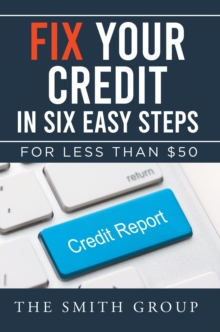 Fix Your Credit in Six Easy Steps : For Less Than $50