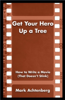 Get Your Hero Up a Tree : How to Write a Movie (That Doesn't Stink)