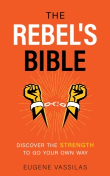 The Rebel's Bible : Discover the Strength to Go Your Own Way