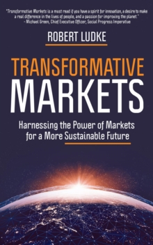 Transformative Markets : Harnessing the Power of Markets for a More Sustainable Future