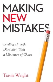 Making New Mistakes : Leading Through Disruption with a Minimum of Chaos