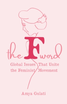 The F Word : Global Issues That Unite the Feminist Movement