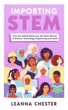 Importing STEM : How the United States Can Get More Women in Science, Technology, Engineering, and Math