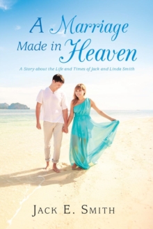 A Marriage Made in Heaven : A Story about the Life and Times of Jack and Linda Smith