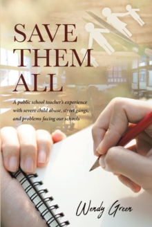 Save Them All : A public school teacher's experience with severe child abuse, street gangs, and problems facing our schools