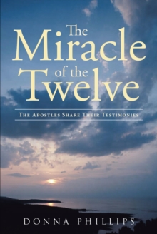 Miracle Of The Twelve  The Apostles Share Their Testimonies