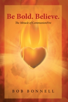 Be Bold. Believe. : The Miracle of CommunionFire