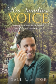 His Familiar Voice : Learning To Know The Powerful And Beautiful Voice Of God