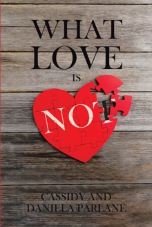 What Love Is Not : How Not to Fail in a Marriage: A Perspective from Two People Who've Failed... and Tried Again