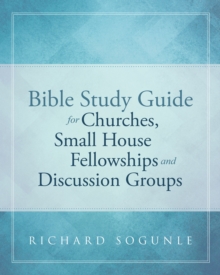 Bible Study Guide for Churches, Small House Fellowships, and Discussion Groups