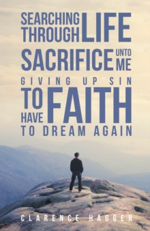 Searching Through Life~Sacrifice Unto Me~Giving Up Sin To Have Faith To Dream Again