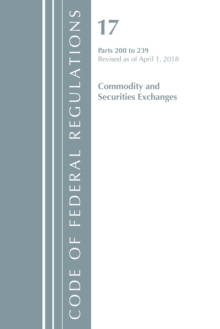Code of Federal Regulations, Title 17 Commodity and Securities Exchanges 200-239, Revised as of April 1, 2018, Paperback / softback Book Code of Federal Regulations, Title 17 Commodity and Securities Exchanges 200-239, Revised as of April 1, 2018, Paperback / softback Book