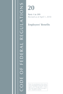 Code of Federal Regulations, Title 20 Employee Benefits 1-399, Revised as of April 1, 2018, Paperback / softback Book Code of Federal Regulations, Title 20 Employee Benefits 1-399, Revised as of April 1, 2018, Paperback / softback Book