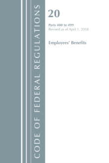 Code of Federal Regulations, Title 20 Employee Benefits 400-499, Revised as of April 1, 2018, Paperback / softback Book Code of Federal Regulations, Title 20 Employee Benefits 400-499, Revised as of April 1, 2018, Paperback / softback Book