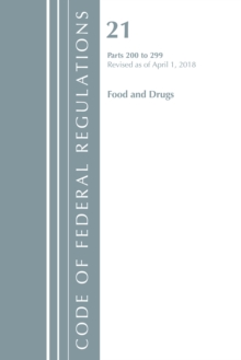 Code of Federal Regulations, Title 21 Food and Drugs 200-299, Revised as of April 1, 2018, Paperback / softback Book Code of Federal Regulations, Title 21 Food and Drugs 200-299, Revised as of April 1, 2018, Paperback / softback Book