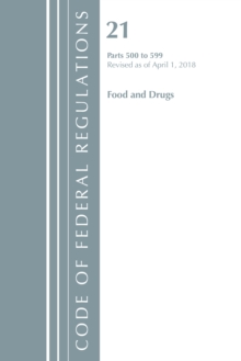 Code of Federal Regulations, Title 21 Food and Drugs 500-599, Revised as of April 1, 2018, Paperback / softback Book Code of Federal Regulations, Title 21 Food and Drugs 500-599, Revised as of April 1, 2018, Paperback / softback Book