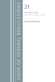 Code of Federal Regulations, Title 21 Food and Drugs 800-1299, Revised as of April 1, 2018, Paperback / softback Book Code of Federal Regulations, Title 21 Food and Drugs 800-1299, Revised as of April 1, 2018, Paperback / softback Book