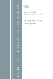 Code of Federal Regulations, Title 24 Housing and Urban Development 200-499, Revised as of April 1, 2018, Paperback / softback Book Code of Federal Regulations, Title 24 Housing and Urban Development 200-499, Revised as of April 1, 2018, Paperback / softback Book