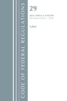 Code of Federal Regulations, Title 29 Labor/OSHA 1900-1910.999, Revised as of July 1, 2018, Paperback / softback Book Code of Federal Regulations, Title 29 Labor/OSHA 1900-1910.999, Revised as of July 1, 2018, Paperback / softback Book