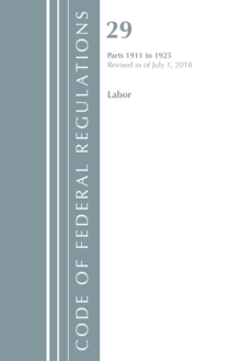Code of Federal Regulations, Title 29 Labor/OSHA 1911-1925, Revised as of July 1, 2018, Paperback / softback Book Code of Federal Regulations, Title 29 Labor/OSHA 1911-1925, Revised as of July 1, 2018, Paperback / softback Book