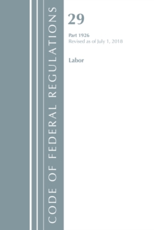 Code of Federal Regulations, Title 29 Labor/OSHA 1926, Revised as of July 1, 2018, Paperback / softback Book Code of Federal Regulations, Title 29 Labor/OSHA 1926, Revised as of July 1, 2018, Paperback / softback Book