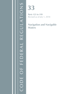 Code of Federal Regulations, Title 33 Navigation and Navigable Waters 125-199, Revised as of July 1, 2018, Paperback / softback Book Code of Federal Regulations, Title 33 Navigation and Navigable Waters 125-199, Revised as of July 1, 2018, Paperback / softback Book