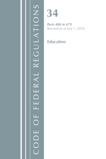 Code of Federal Regulations, Title 34 Education 400-679, Revised as of July 1, 2018, Paperback / softback Book Code of Federal Regulations, Title 34 Education 400-679, Revised as of July 1, 2018, Paperback / softback Book