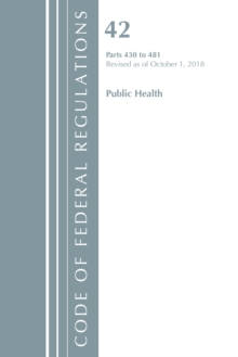 Code of Federal Regulations, Title 42 Public Health 430-481, Revised as of October 1, 2018, Paperback / softback Book Code of Federal Regulations, Title 42 Public Health 430-481, Revised as of October 1, 2018, Paperback / softback Book