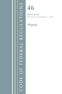 Code of Federal Regulations, Title 46 Shipping 1-40, Revised as of October 1, 2018, Paperback / softback Book Code of Federal Regulations, Title 46 Shipping 1-40, Revised as of October 1, 2018, Paperback / softback Book