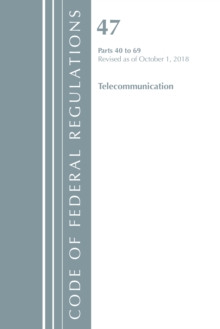Code of Federal Regulations, Title 47 Telecommunications 40-69, Revised as of October 1, 2018, Paperback / softback Book Code of Federal Regulations, Title 47 Telecommunications 40-69, Revised as of October 1, 2018, Paperback / softback Book