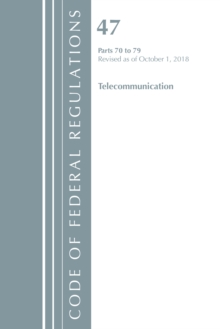 Code of Federal Regulations, Title 47 Telecommunications 70-79, Revised as of October 1, 2018, Paperback / softback Book Code of Federal Regulations, Title 47 Telecommunications 70-79, Revised as of October 1, 2018, Paperback / softback Book