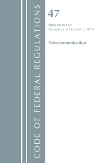 Code of Federal Regulations, Title 47 Telecommunications 80-End, Revised as of October 1, 2018, Paperback / softback Book Code of Federal Regulations, Title 47 Telecommunications 80-End, Revised as of October 1, 2018, Paperback / softback Book
