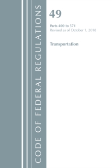 Code of Federal Regulations, Title 49 Transportation 400-571, Revised as of October 1, 2018, Paperback / softback Book Code of Federal Regulations, Title 49 Transportation 400-571, Revised as of October 1, 2018, Paperback / softback Book