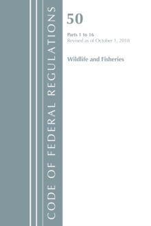 Code of Federal Regulations, Title 50 Wildlife and Fisheries 1-16, Revised as of October 1, 2018, Paperback / softback Book Code of Federal Regulations, Title 50 Wildlife and Fisheries 1-16, Revised as of October 1, 2018, Paperback / softback Book